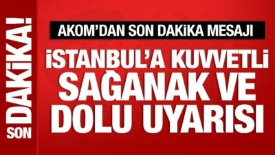 AKOM'dan İstanbul'a kuvvetli sağanak ve dolu uyarısı