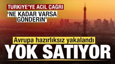 Avrupa'da yok satıyor! T&uuml;rkiye'den acil istedi! 'Elinizde ne kadar varsa g&ouml;nderin