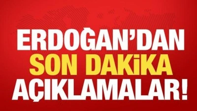 Erdoğan'dan son dakika a&ccedil;ıklamalar!