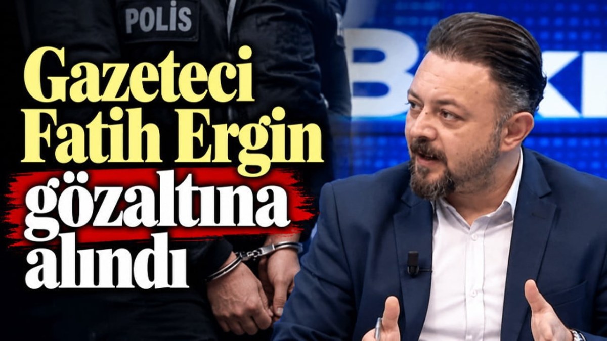 Gazeteci Fatih Ergin g&ouml;zaltına alındı
