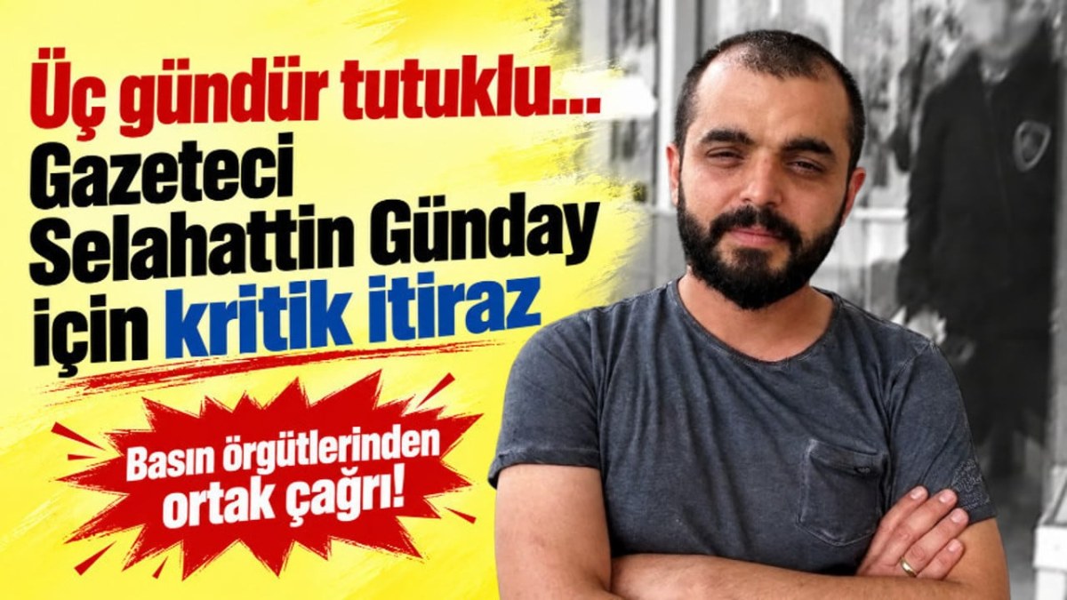 Gazeteci Selahattin G&uuml;nday&rsquo;ın tutuklanmasına itiraz: İki kritik gerek&ccedil;e