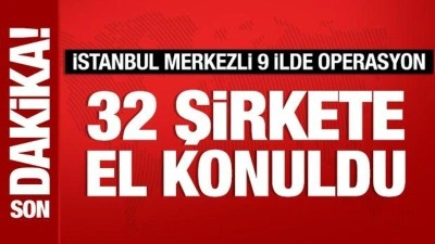 İstanbul merkezli 9 ilde operasyon: 32 şirkete el konuldu, 37 ş&uuml;pheli yakalandı