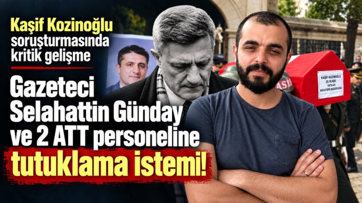 Kaşif Kozinoğlu soruşturmasında kritik gelişme: Gazeteci Selahattin G&uuml;nday'a tutuklama talebi
