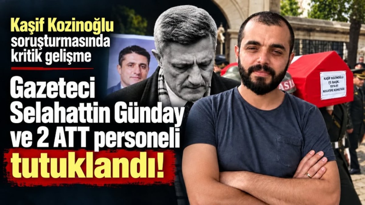 Kozinoğlu soruşturmasında kritik gelişme: Gazeteci Selahattin G&uuml;nday ve 2 ATT personeli tutuklandı