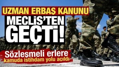 Uzman erbaş kanunu Meclis'ten ge&ccedil;ti! 7 yılını dolduran erbaşa kamuda istihdam